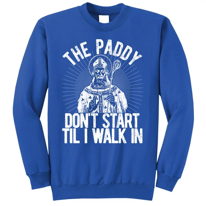 Paddy DonT Start Til I Walk In St Patricks Day Tall Sweatshirt