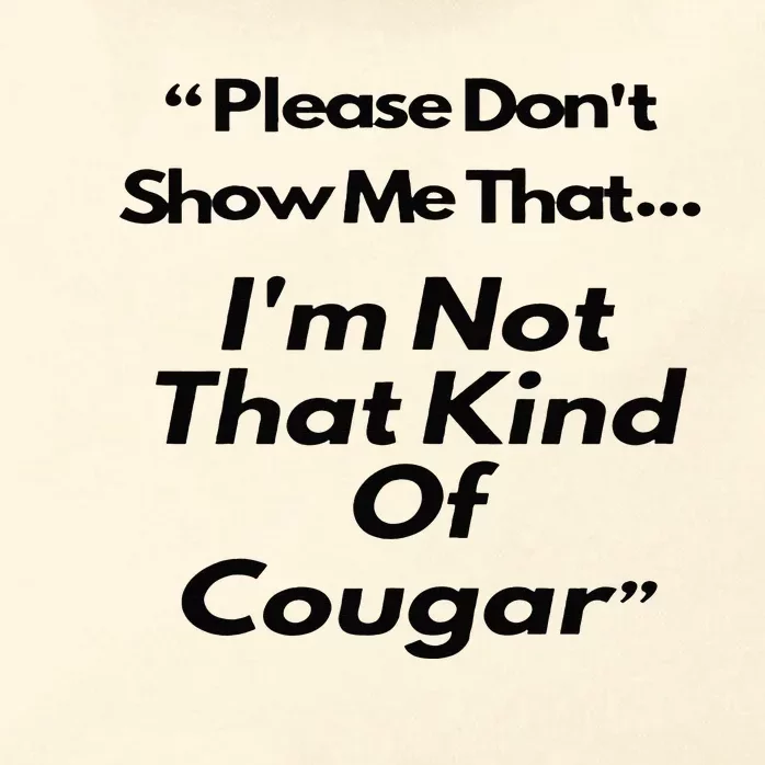 Please DonT Show Me That I Am Not That Kind Of Cougar Zip Tote Bag