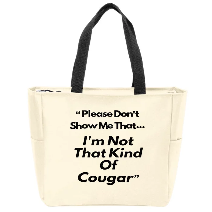 Please DonT Show Me That I Am Not That Kind Of Cougar Zip Tote Bag