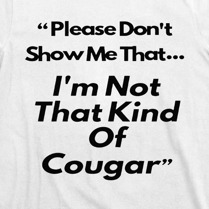 Please DonT Show Me That I Am Not That Kind Of Cougar T-Shirt