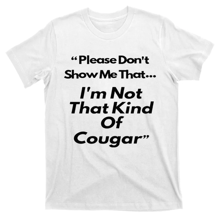 Please DonT Show Me That I Am Not That Kind Of Cougar T-Shirt