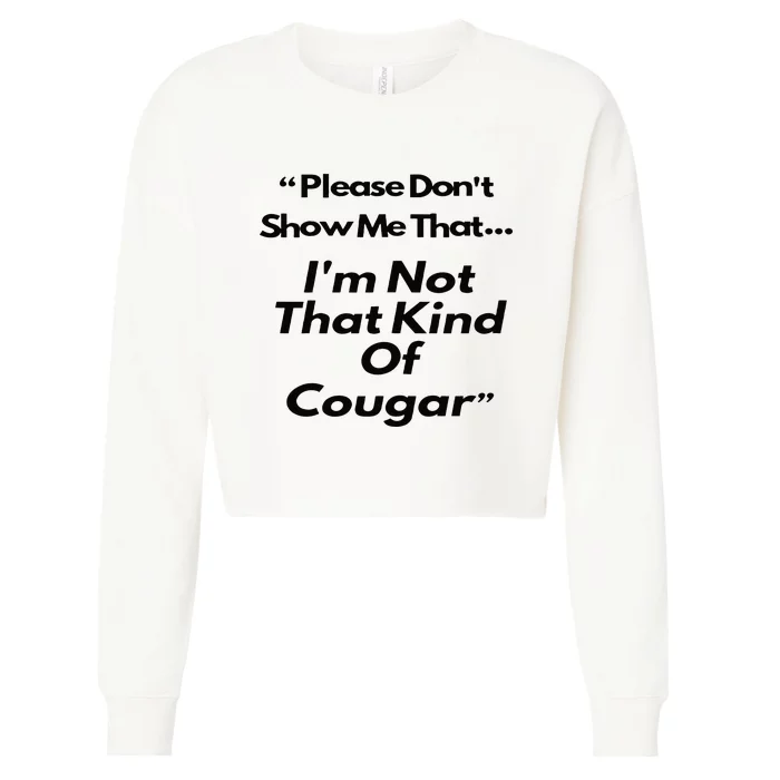 Please DonT Show Me That I Am Not That Kind Of Cougar Cropped Pullover Crew