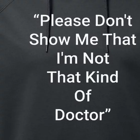 Please DonT Show Me That IM Not That Kind Of Doctor Performance Fleece Hoodie