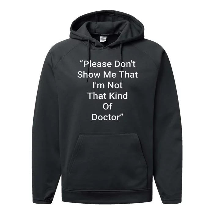 Please DonT Show Me That IM Not That Kind Of Doctor Performance Fleece Hoodie