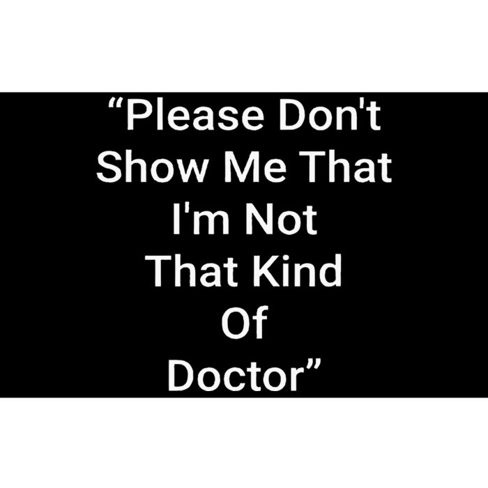 Please DonT Show Me That IM Not That Kind Of Doctor Bumper Sticker