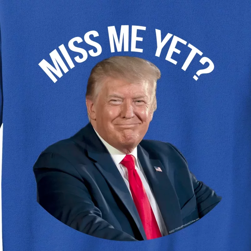 President Donald Trump Miss Me Yet Funny Political 2024 Great Gift Tall Sweatshirt