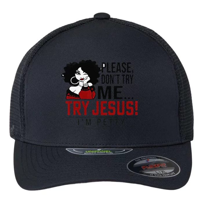 Please Dont Try Me Try Jesus Im Petty Black Girl Flexfit Unipanel Trucker Cap