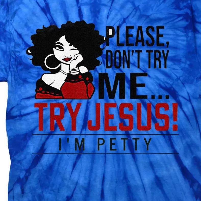 Please Dont Try Me Try Jesus Im Petty Black Girl Tie-Dye T-Shirt