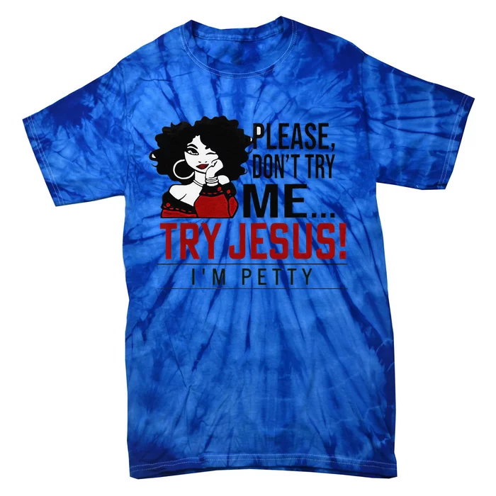 Please Dont Try Me Try Jesus Im Petty Black Girl Tie-Dye T-Shirt