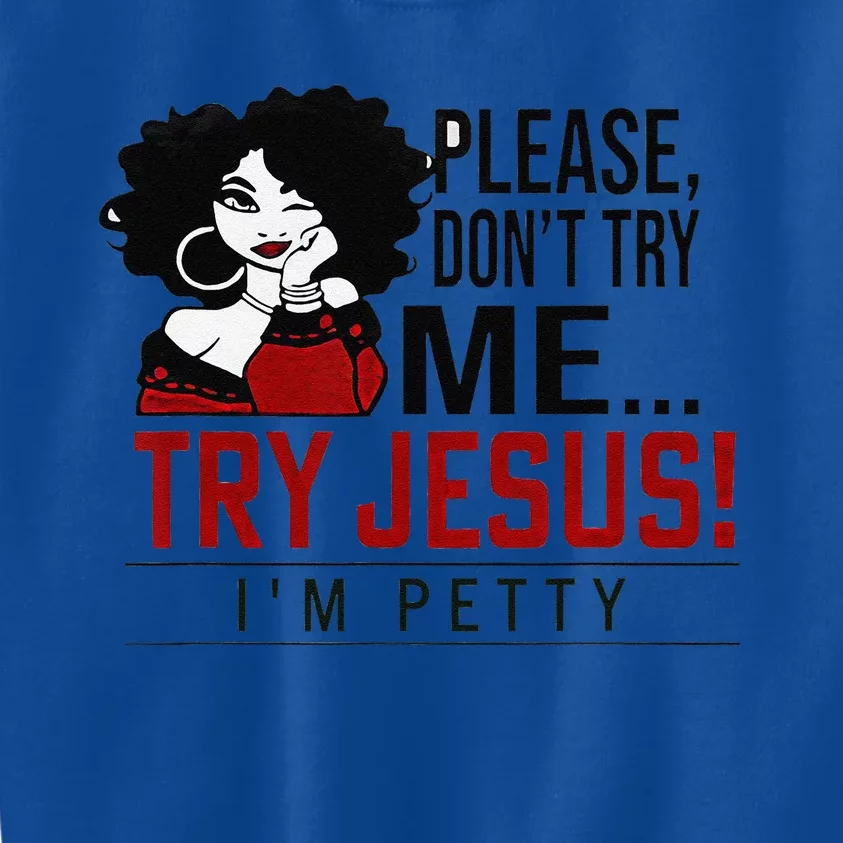 Please Dont Try Me Try Jesus Im Petty Black Girl Kids Sweatshirt