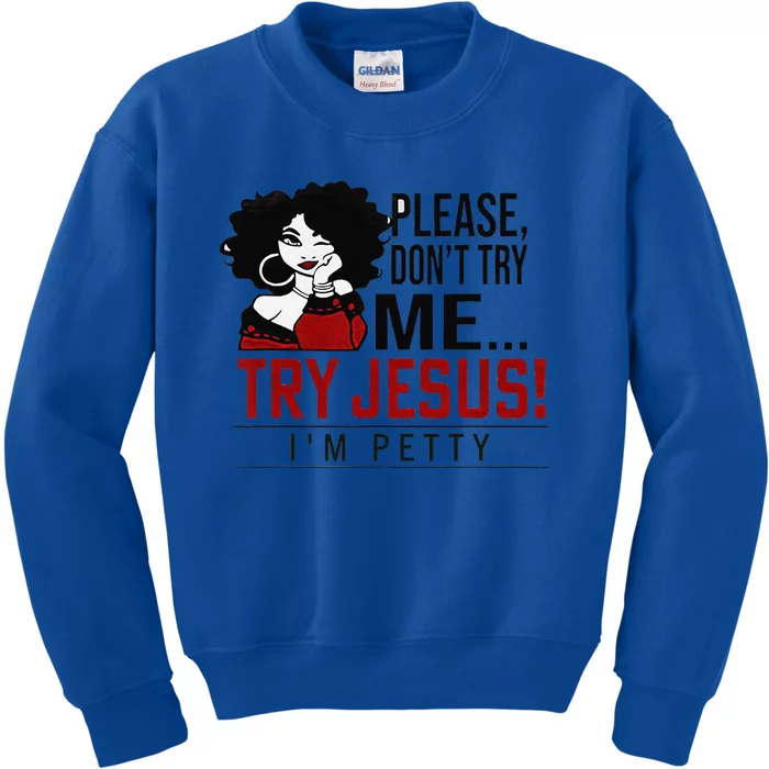 Please Dont Try Me Try Jesus Im Petty Black Girl Kids Sweatshirt