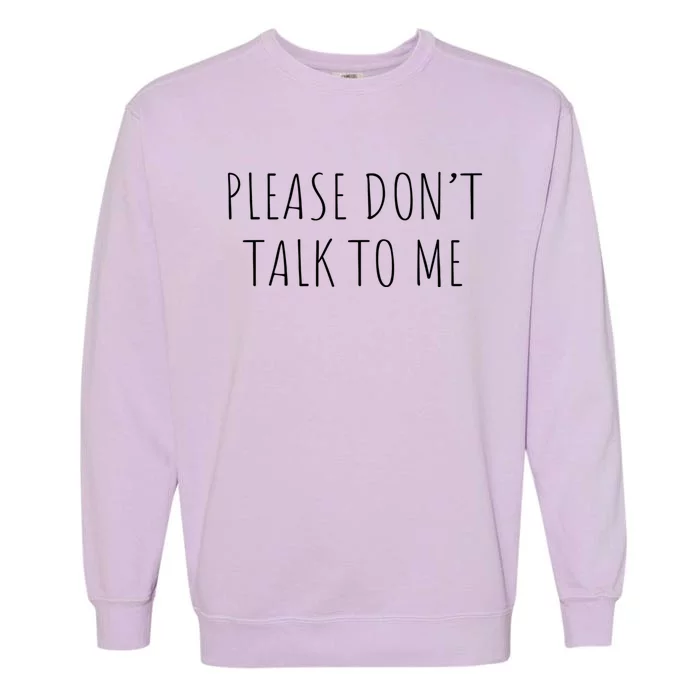 Please Don't Talk To Me Cool Gift Garment-Dyed Sweatshirt