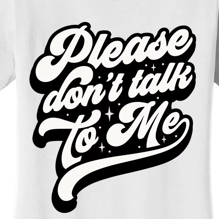 Please DonT Talk To Me Women's T-Shirt