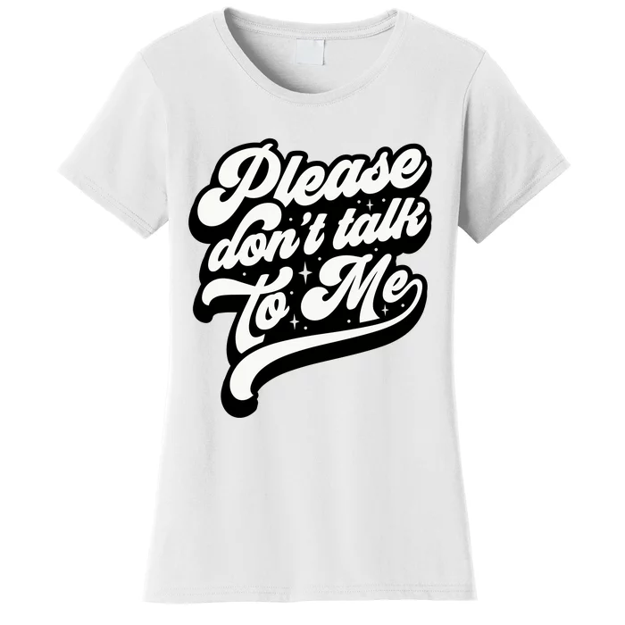 Please DonT Talk To Me Women's T-Shirt