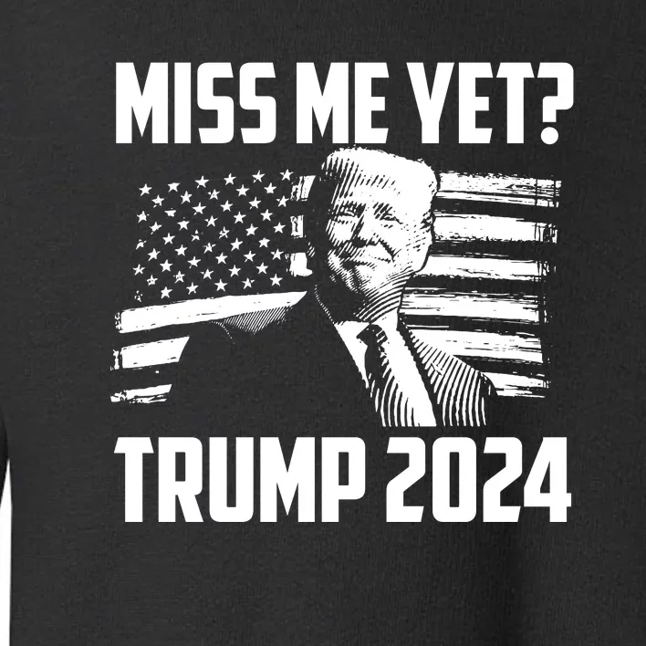 President Donald Trump Miss Me Yet Funny Political 2024 Toddler Sweatshirt