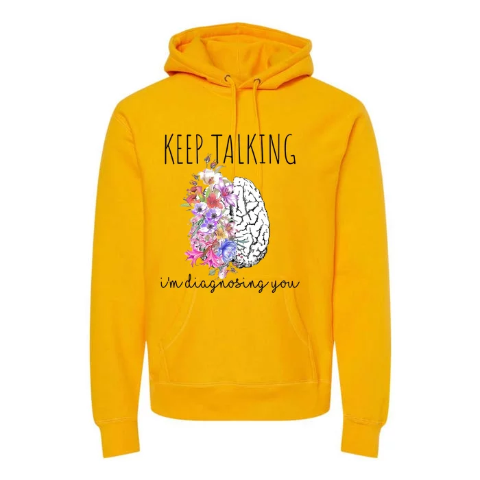 Psychologist Dr Therapist Keep Talking I'm Diagnosing You Gift Premium Hoodie