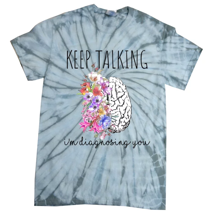 Psychologist Dr Therapist Keep Talking I'm Diagnosing You Gift Tie-Dye T-Shirt