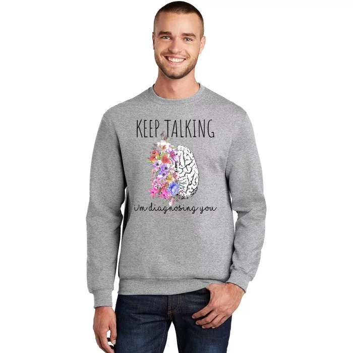 Psychologist Dr Therapist Keep Talking I'm Diagnosing You Gift Tall Sweatshirt