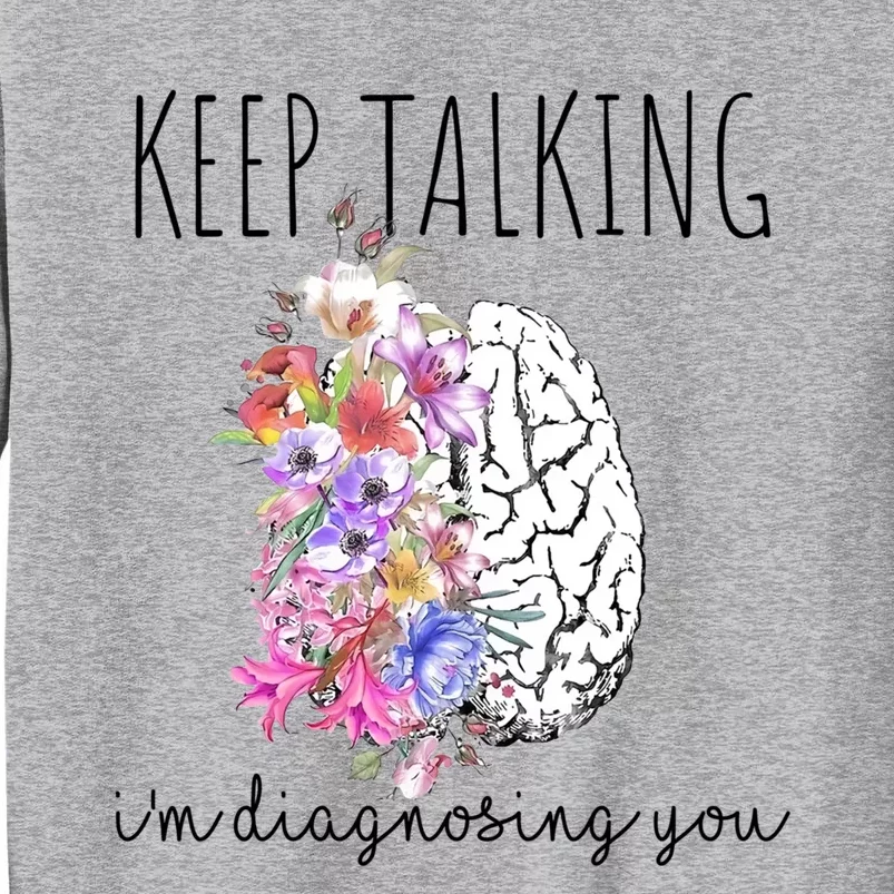 Psychologist Dr Therapist Keep Talking I'm Diagnosing You Gift Tall Sweatshirt