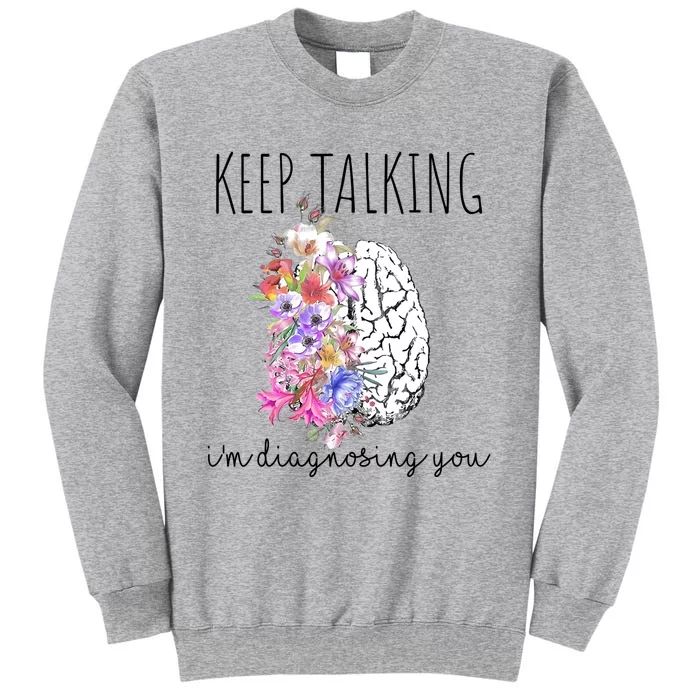 Psychologist Dr Therapist Keep Talking I'm Diagnosing You Gift Tall Sweatshirt