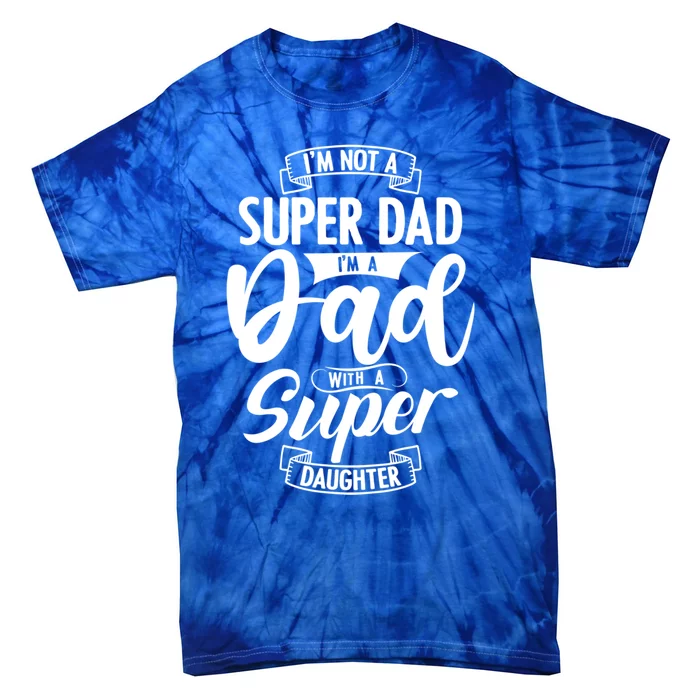 Proud Dad With A Super Daughter Dad Birthday Fathers Day Gift Tie-Dye T-Shirt