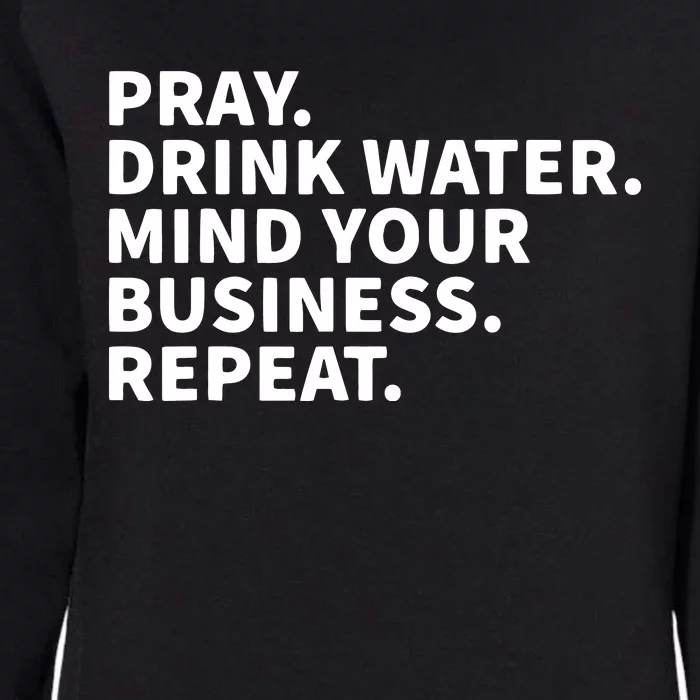 Pray Drink Water Mind Your Business Repeat Womens California Wash Sweatshirt