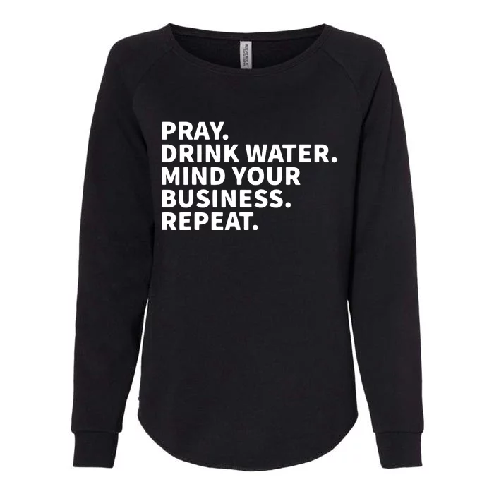 Pray Drink Water Mind Your Business Repeat Womens California Wash Sweatshirt