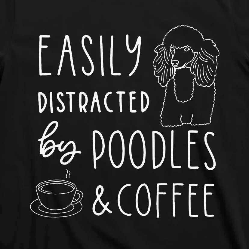 Poodle Easily Distracted Poodles & Coffee Poodle T-Shirt