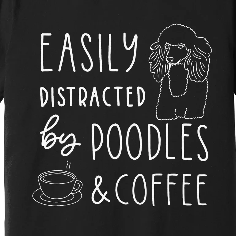 Poodle Easily Distracted Poodles & Coffee Poodle Premium T-Shirt