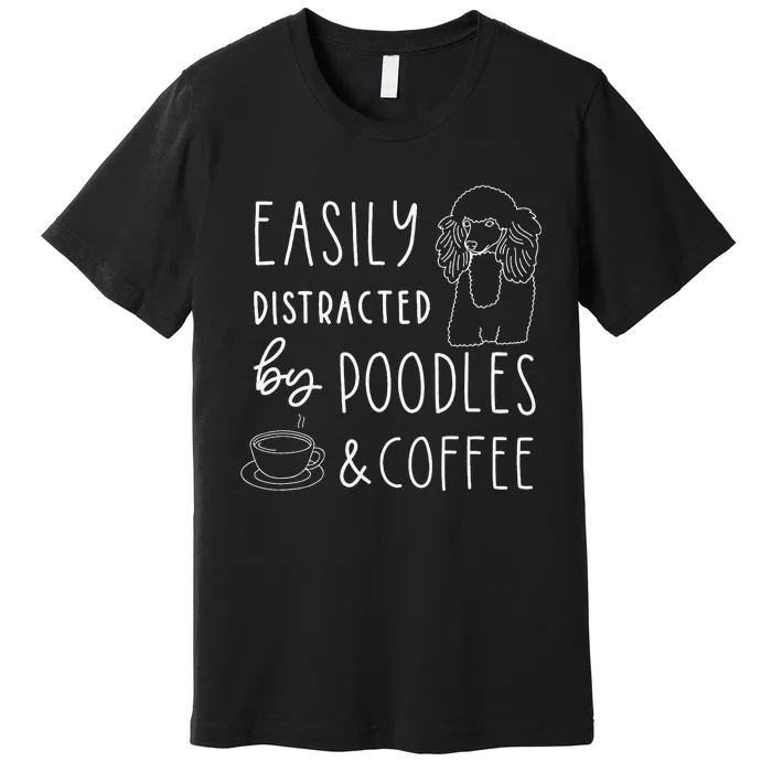 Poodle Easily Distracted Poodles & Coffee Poodle Premium T-Shirt