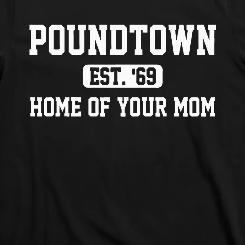 Poundtown Est.69 Home Of Your Mom Funny Apparel T-Shirt