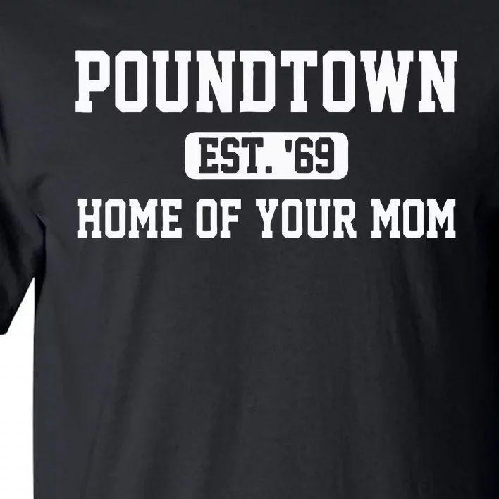 Poundtown Est.69 Home Of Your Mom Funny Apparel Tall T-Shirt