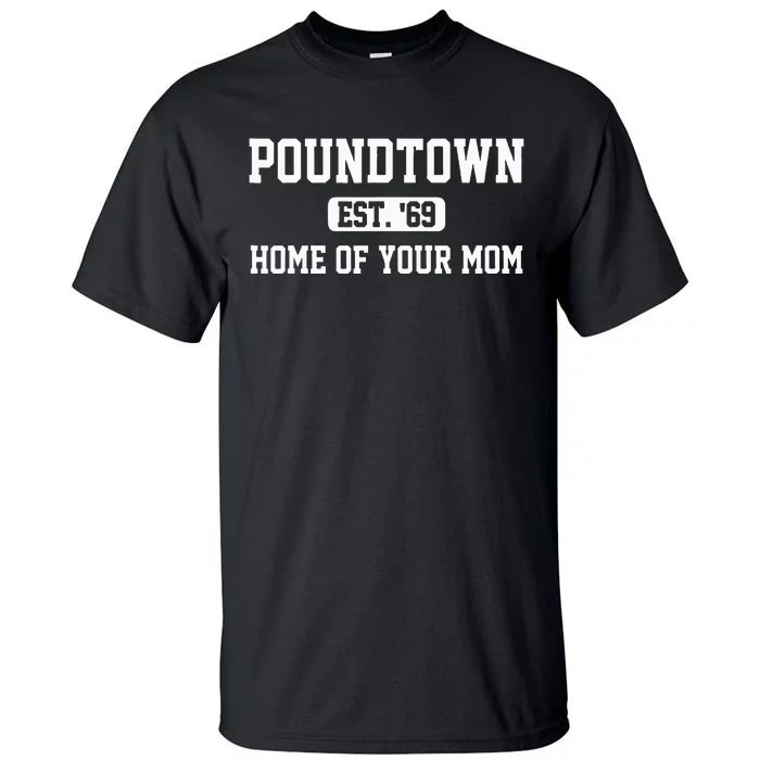 Poundtown Est.69 Home Of Your Mom Funny Apparel Tall T-Shirt