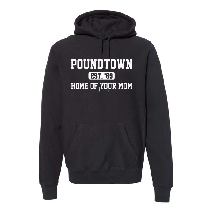 Poundtown Est.69 Home Of Your Mom Funny Apparel Premium Hoodie