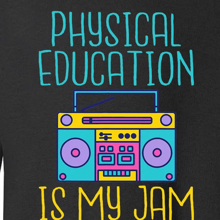 Physical Education Is My Jam Pe Teacher Toddler Sweatshirt