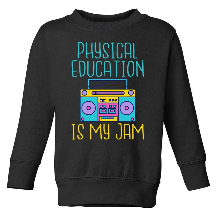 Physical Education Is My Jam Pe Teacher Toddler Sweatshirt