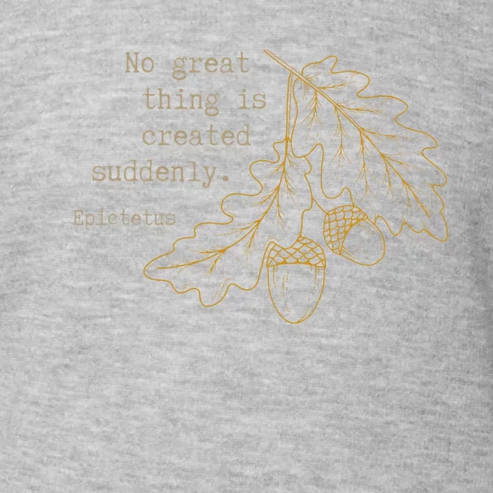 Philosopher Epictetus No Great Thing Is Created Suddenly Toddler Sweatshirt