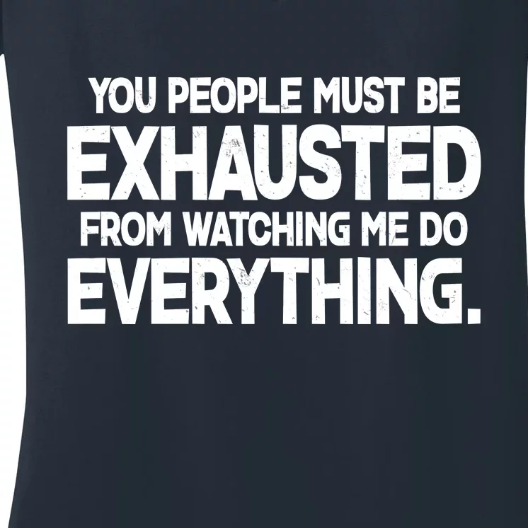 People Must Be Exhausted From Watching Me Do Everything Women's V-Neck T-Shirt