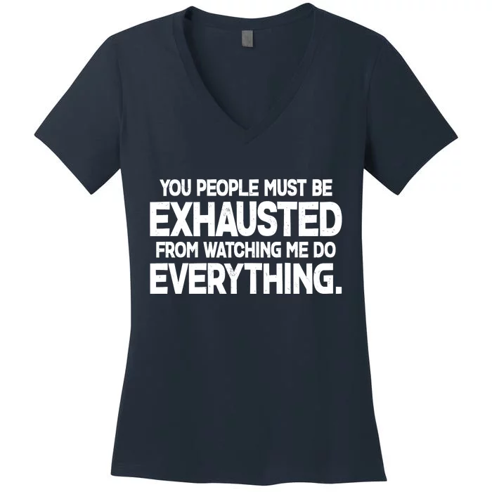 People Must Be Exhausted From Watching Me Do Everything Women's V-Neck T-Shirt