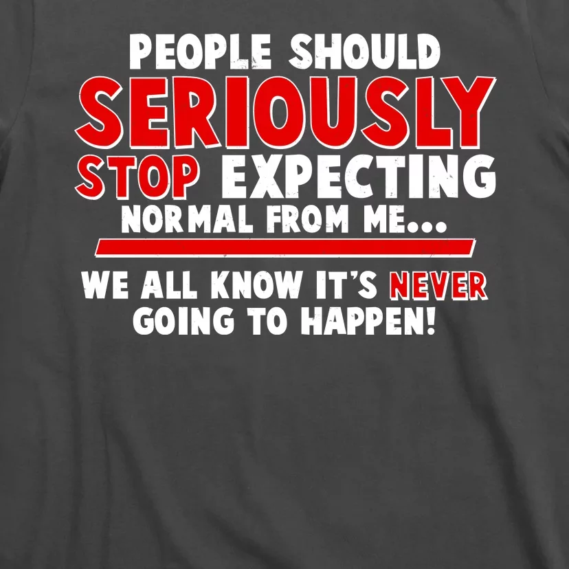 People Should Seriously Stop Expecting Normal From Me T-Shirt