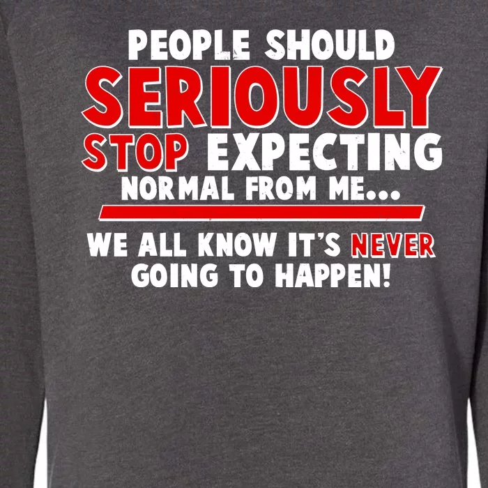 People Should Seriously Stop Expecting Normal From Me Womens California Wash Sweatshirt