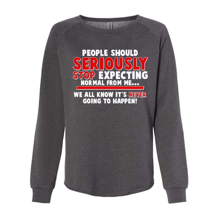 People Should Seriously Stop Expecting Normal From Me Womens California Wash Sweatshirt