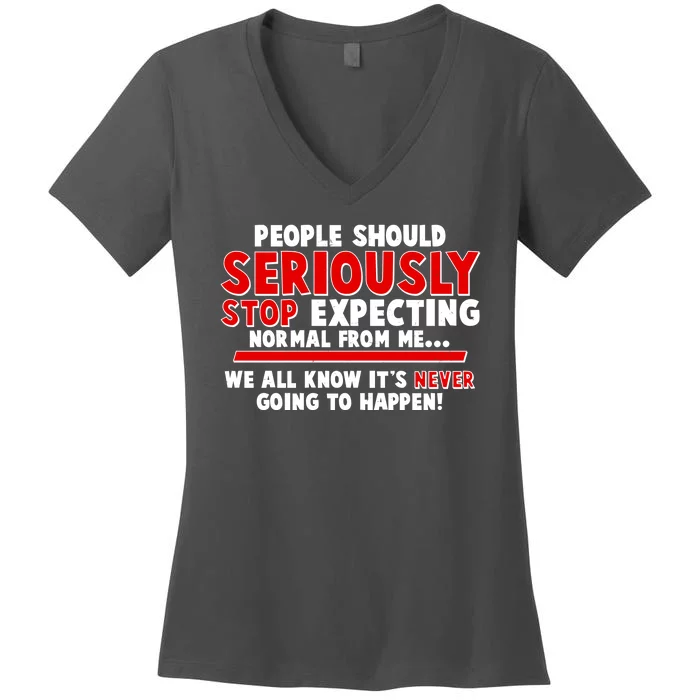 People Should Seriously Stop Expecting Normal From Me Women's V-Neck T-Shirt