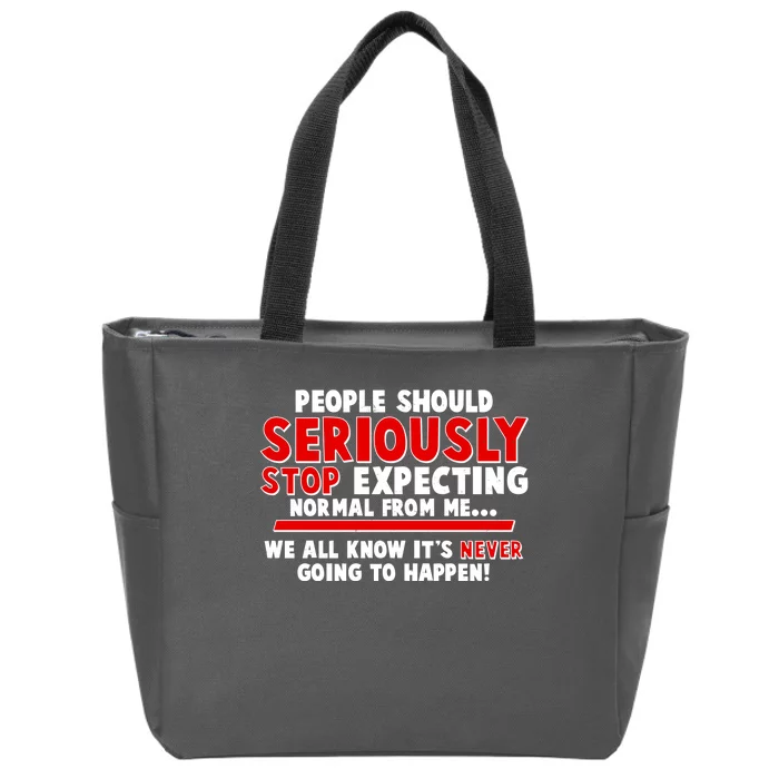 People Should Seriously Stop Expecting Normal From Me Zip Tote Bag