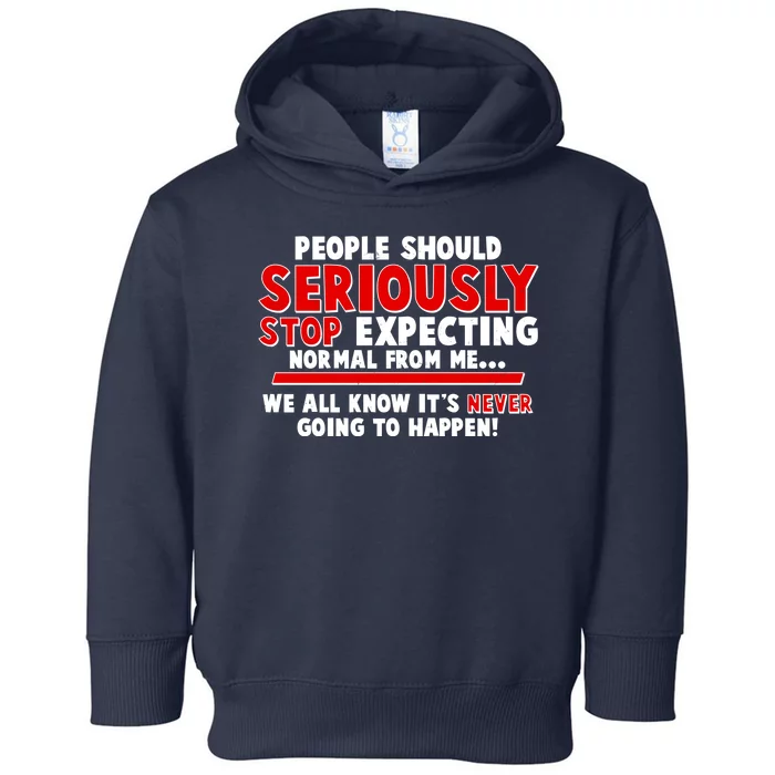 People Should Seriously Stop Expecting Normal From Me Toddler Hoodie