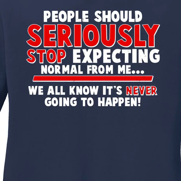 People Should Seriously Stop Expecting Normal From Me Ladies Long Sleeve Shirt