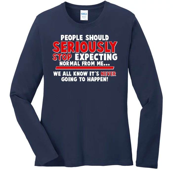 People Should Seriously Stop Expecting Normal From Me Ladies Long Sleeve Shirt