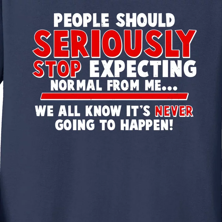 People Should Seriously Stop Expecting Normal From Me Kids Long Sleeve Shirt