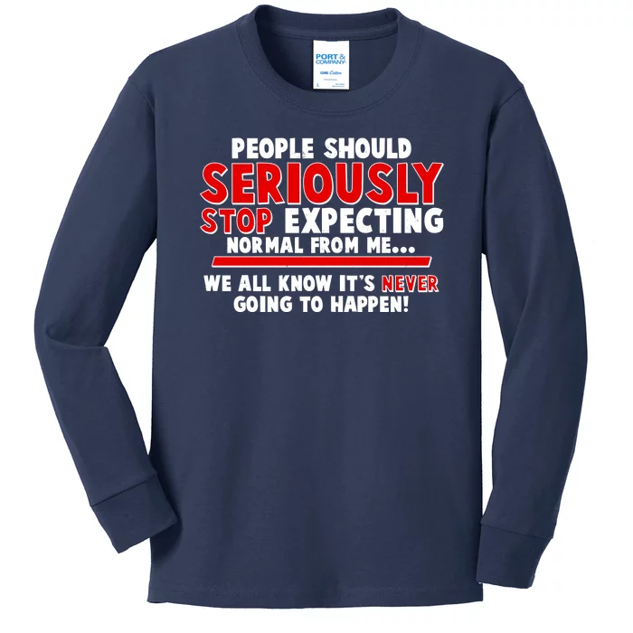 People Should Seriously Stop Expecting Normal From Me Kids Long Sleeve Shirt