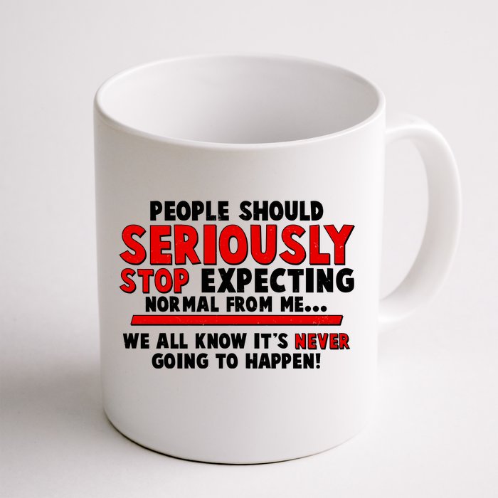 People Should Seriously Stop Expecting Normal From Me Front & Back Coffee Mug